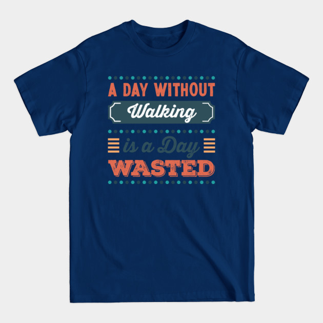 Disover A Day without Walking is a day wasted - Walking - T-Shirt