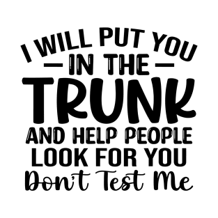 I Will Put You In A Trunk And Help People Look For You Stop Playing With Me Funny saying T-Shirt