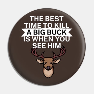 The best time to kill a big buck is when you see Pin