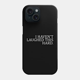 I HAVEN’T LAUGHED THIS HARD Phone Case