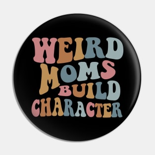 Weird Moms Build Character Funny Mother's Day 2023 Shirt Pin