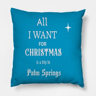 All I WANT FOR CHRISTMAS is a trip to Palm Springs Pillow