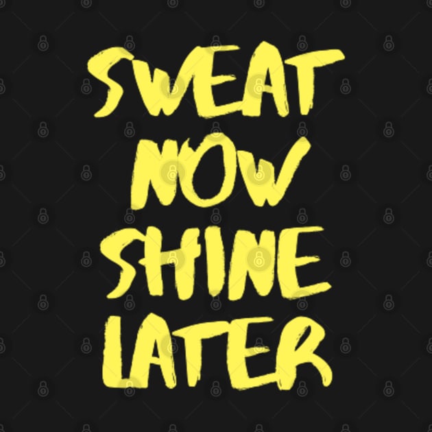 sweat now shine later by DREAMBIGSHIRTS