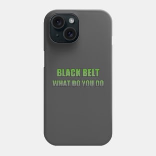 Black belt what do you do Phone Case