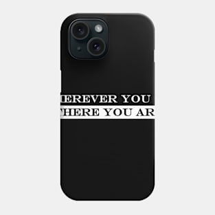 Wherever You Go There You Are Phone Case