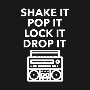 SHAKE IT POP IT LOCK IT DROP IT T-Shirt