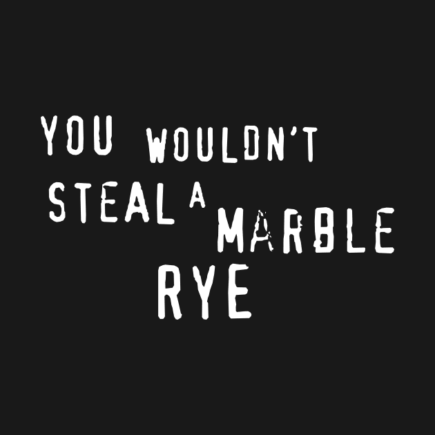 You wouldn't steal a Marble Rye by CarbonRodFlanders