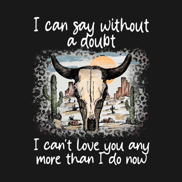 I Can Say Without A Doubt I Can't Love You Any More Than I Do Now Cactus Bull-Head Deserts by Terrence Torphy