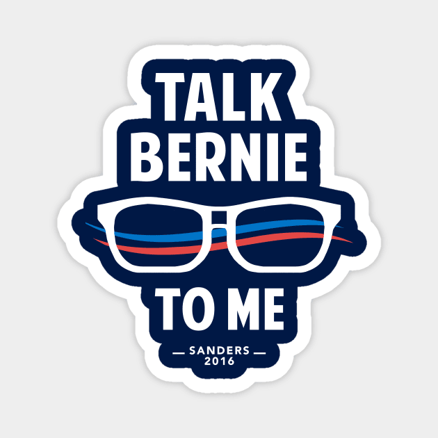 Talk Bernie to Me | Funny Bernie Sanders Shirt Magnet by Boots