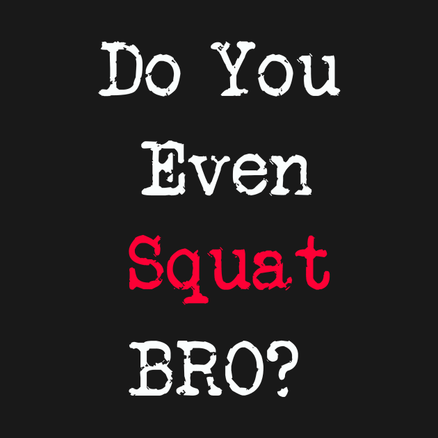 Do You Even Squat Bro? by humanwurm