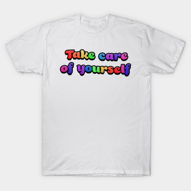 Discover Take care of yourself - Take Care Of Yourself - T-Shirt