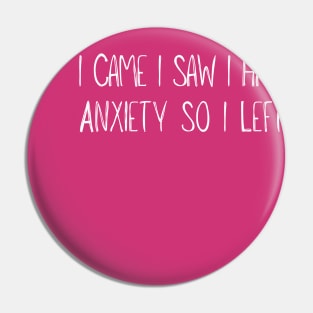 Funny I Came I Saw I Had Anxiety So I Left Pin