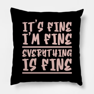 It's Fine I'm Fine Everything Is Fine Pillow