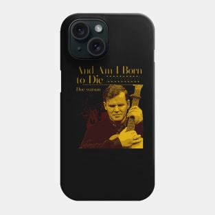 And Am I Born to Die Phone Case