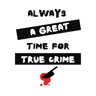 Always A Great Time For True Crime T-Shirt