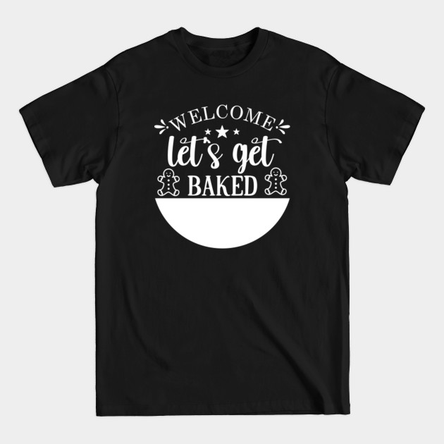 Disover Welcome Let's Get Baked - Funny Christmas Baking Group - Lets Get Baked - T-Shirt