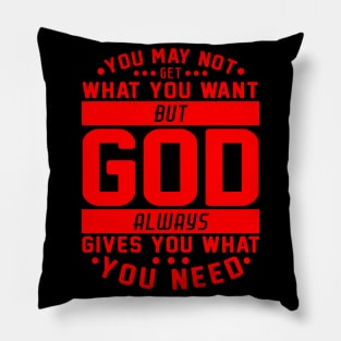 You May Not Get What You Want But God Always Gives You What You Need Pillow