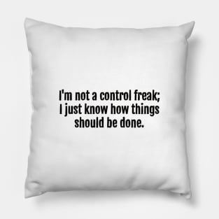 I'm not a control freak; I just know how things should be done. Pillow