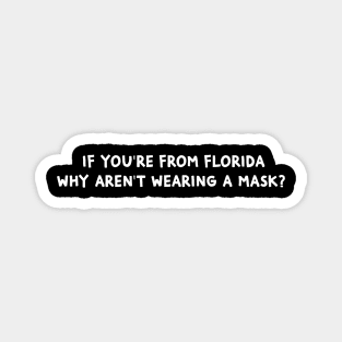 If You're From Florida Why Aren't You Wearing A Mask Magnet