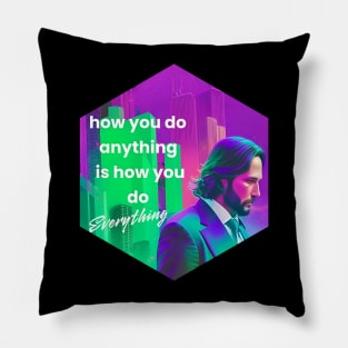 How you do anything is how you do everything Pillow