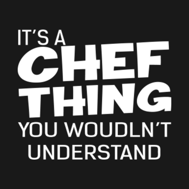 It's A Chef Thing You Wouldn't Understand - Its A Chef Thing You ...