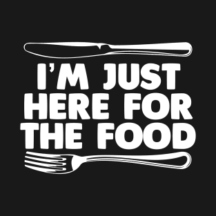 I'm Just Here For The Food T-Shirt