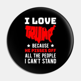 I Love Trump Because He Pisses Off All The People I Can't Stand Pin