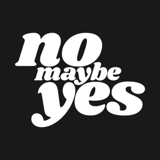 No Maybe Yes T-Shirt