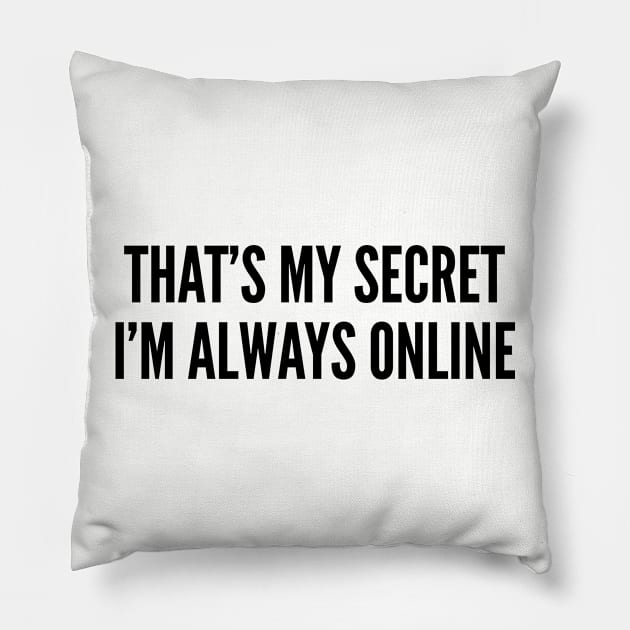 Cute - That's My Secret I'm Always Online - Funny Joke statement Humor Slogan Quotes Pillow by sillyslogans