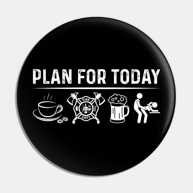 Firefighter Plan For Today Firefighter T Shirt Pin by Murder By Text