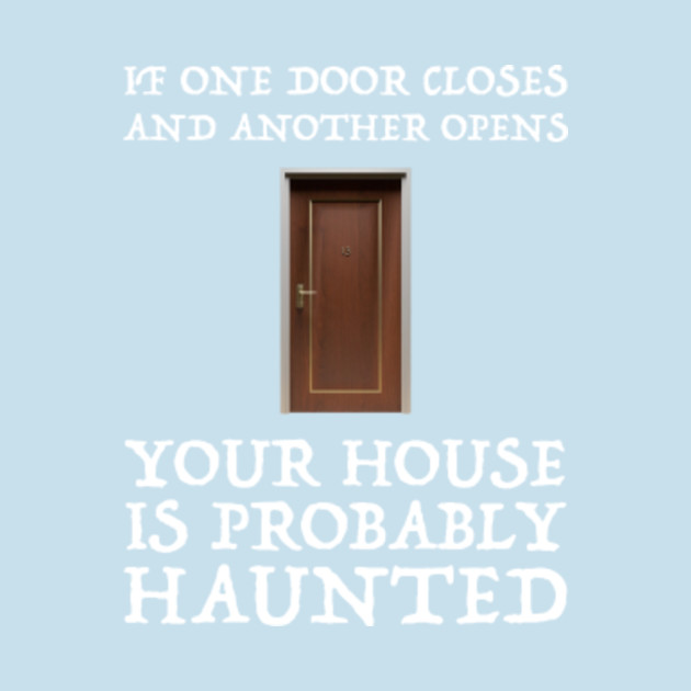 Discover If One Door Closes & Another Opens Your House Is Probably Haunted - Ghost Hunter - T-Shirt