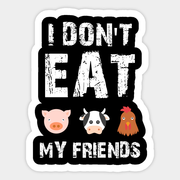 I Don T Eat My Friends Friends Not Food Funny Veganism Cute Vegan Sticker Teepublic