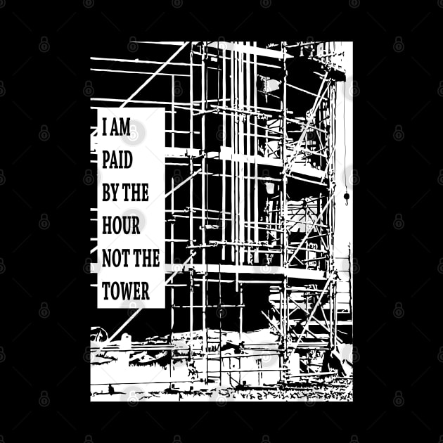 Paid By The Hour Not Tower by Scaffoldmob