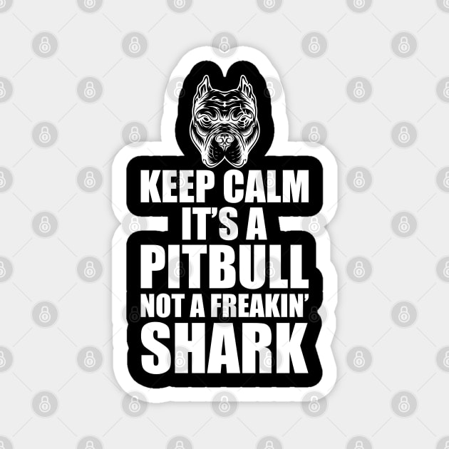 Pitbull - Keep calm it's a Pitbull not a freakin' shark Magnet by KC Happy Shop
