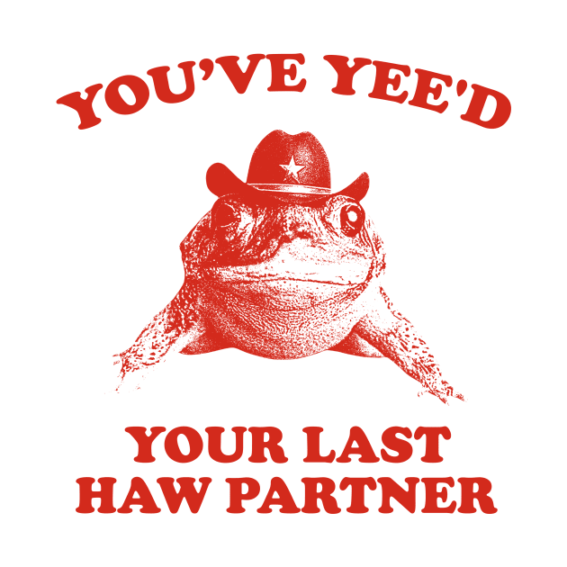 You Just Yee'd Your Last Haw Shirt. Cowboy Frog Meme T-shirt Gift Idea. Wild West Tshirt Present. Trendy by Hamza Froug