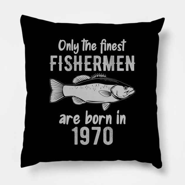 Only The Finest Fishermen Are Born In 1970 Pillow by DragonTees