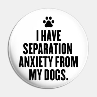 I Have Separation Anxiety From My Dogs Sarcastic Dog Lovers Pin