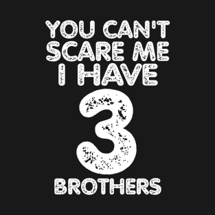 You can't scare me I have four brothers T-Shirt