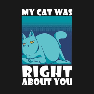 Funny My Cat Was Right About You Gift T-Shirt