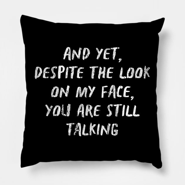 And Yet Despite The Look On My Face You Are Still Talking Pillow by TWISTED home of design