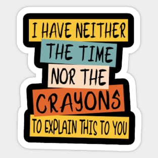 I Don't Have The Time Or The Crayons To Explain This To You funny sarcastic  jock - Back To School Teacher Gifts - Magnet