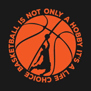 Basketball Is Not Only A Hobby It's A Life Choice T-Shirt