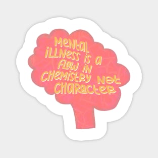 Mental illness is a flaw in chemistry not character motivational quote Magnet