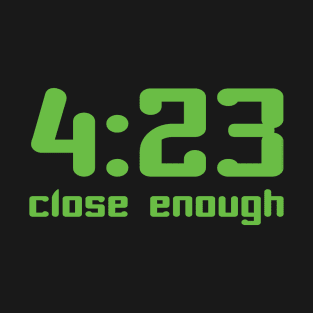 4:23 Close Enough T-Shirt