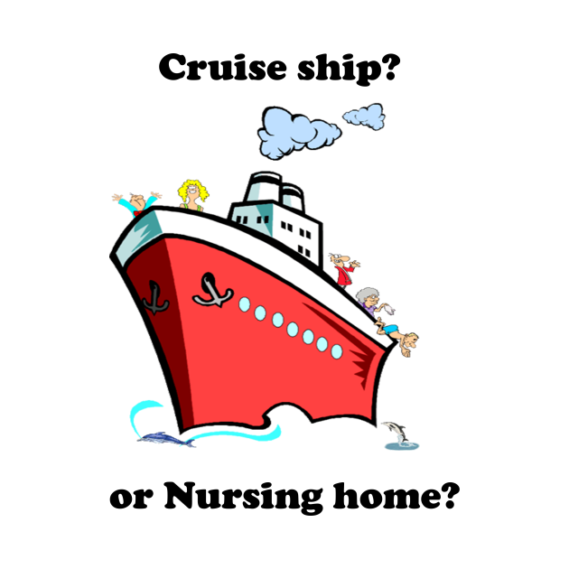 Cruise ship or nursing home Cruise Ship TShirt TeePublic