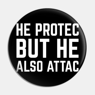 HE PROTEC BUT HE ALSO ATTAC Pin