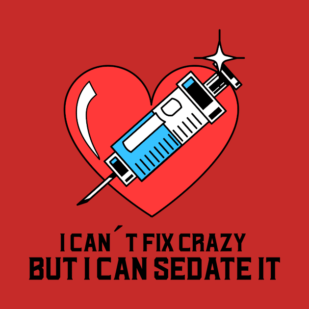 I can´t fix crazy but I can sedate it by Avetinthemaking