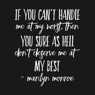 If you can’t handle me at my worst, then you sure as hell don’t deserve me at my best - Marilyn Monroe T-Shirt