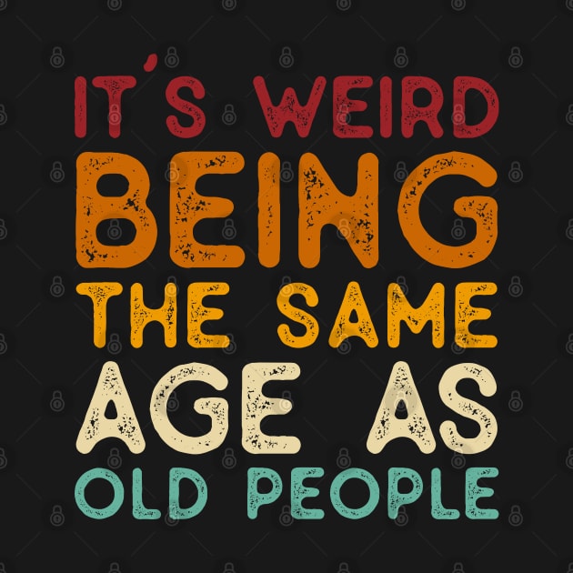 Vintage It's Weird Being The Same Age As Old People - Funny Gifts for Him Husband by TeeTypo