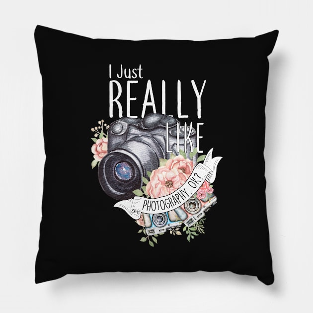 I Just Really Like Photography, OK? Pillow by Psitta